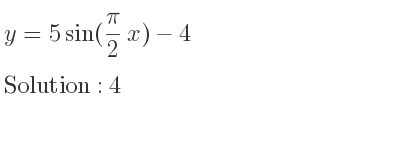 The y=5sin(pi/2 x)-4 is 4